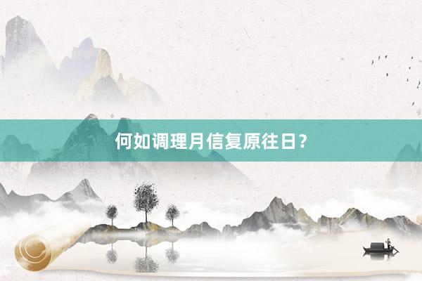 何如调理月信复原往日？